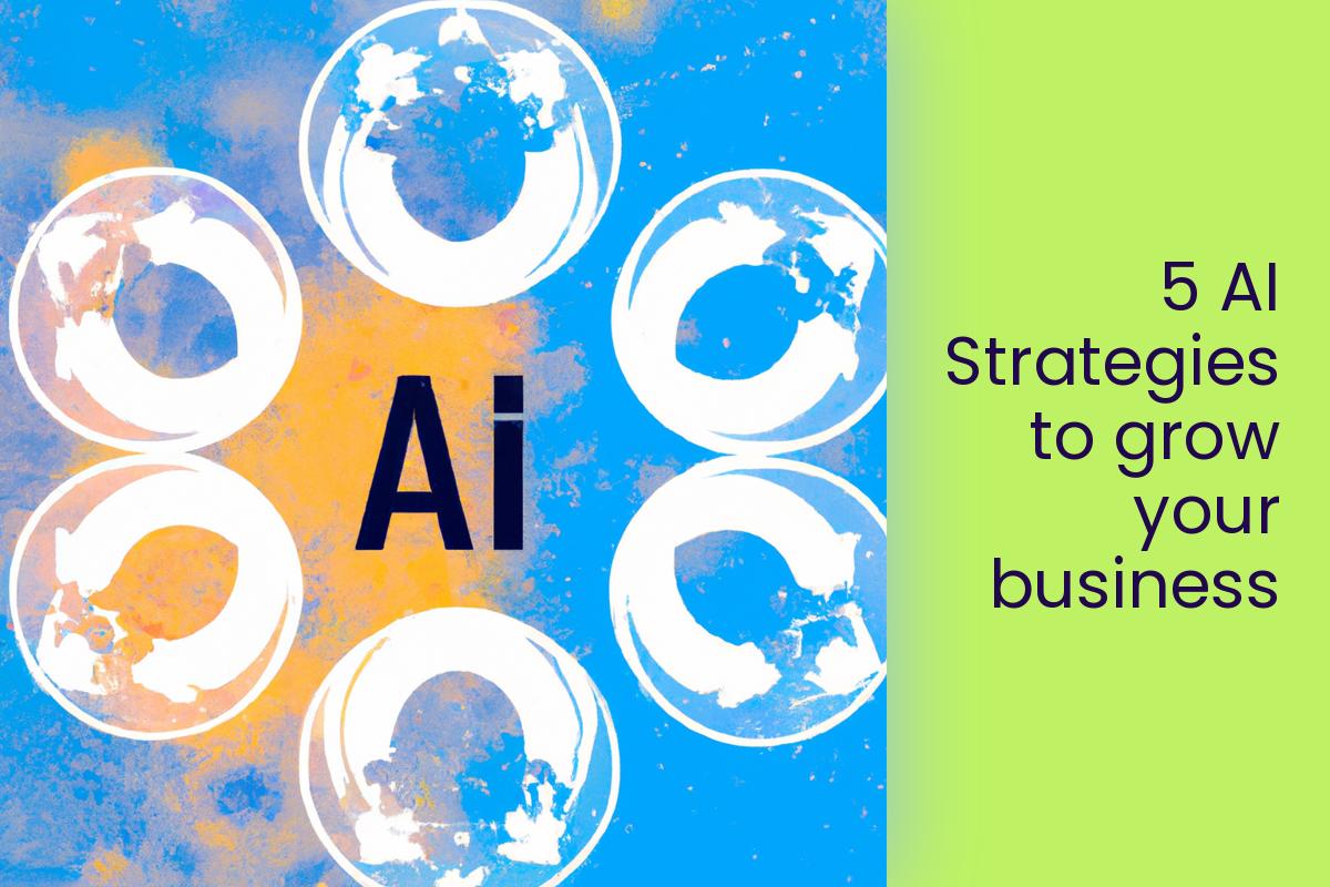 5 AI Strategies to grow your business